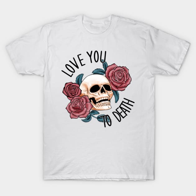 Love you to death T-Shirt by MZeeDesigns
